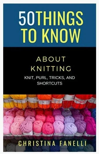 50 THINGS TO KNOW ABOUT KNITTING By Christina Fanelli Author